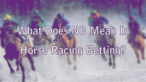 what does nb mean in horse racing|Common Questions About Horse Racing .